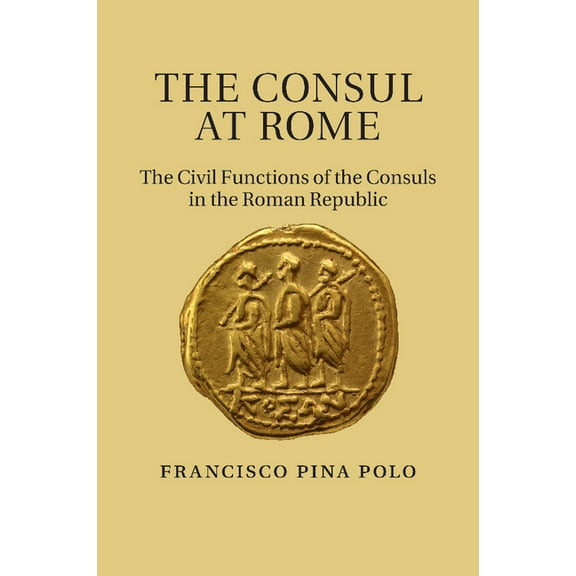 The Consul at Rome: The Civil Functions of the Consuls in the Roman Republic, (Paperback)