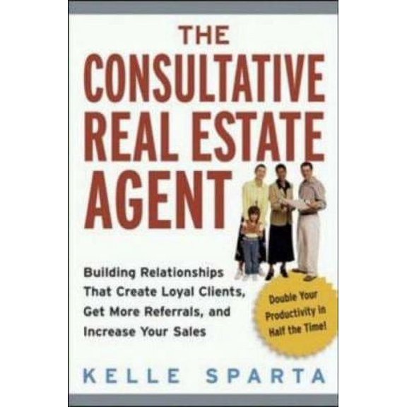 Pre-Owned The Consultative Real Estate Agent: Building Relationships That Create Loyal Clients, Get More Referrals, And Increase Your Sales (Paperback) 0814473210 9780814473214