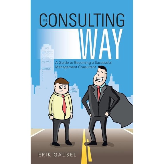The Consulting Way: A Guide to Becoming a Successful Management Consultant (Paperback)