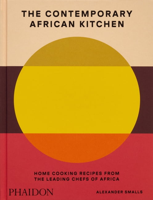 The Contemporary African Kitchen: Home Cooking Recipes from the Leading Chefs of Africa, (Hardcover)
