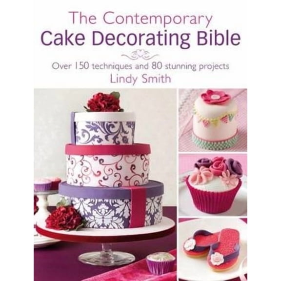 The Contemporary Cake Decorating Bible: Over 150 Techniques and 80 Stunning Projects, (Paperback)