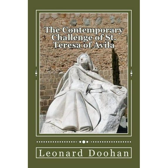 The Contemporary Challenge of St. Teresa of Avila: An Introduction to Her Life and Teachings