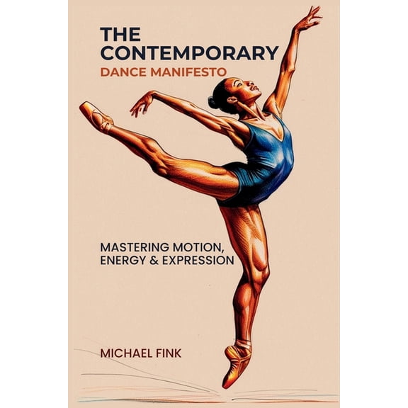 The Contemporary Dance Manifesto: Mastering Motion, Energy & Expression, (Paperback)