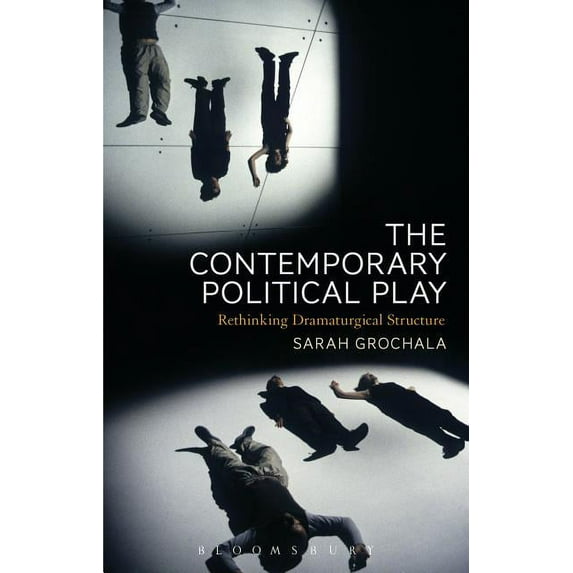 The Contemporary Political Play: Rethinking Dramaturgical Structure, (Paperback)