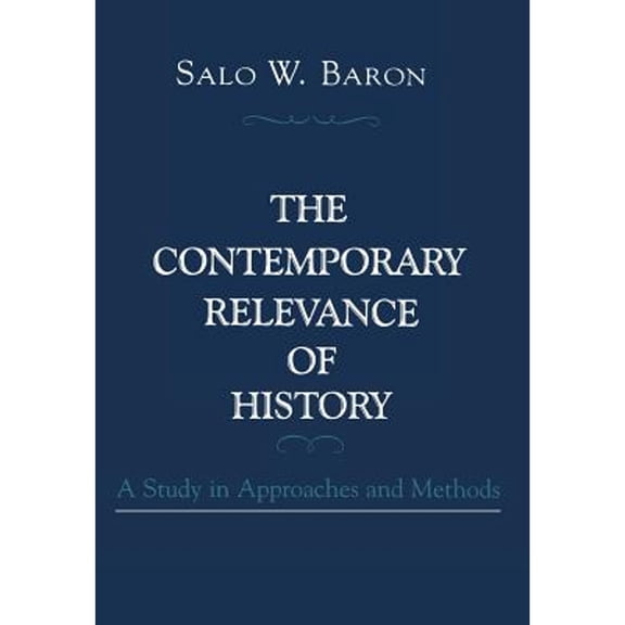 Pre-Owned The Contemporary Relevance of History: A Study in Approaches and Methods (Hardcover 9780231063364) by Salo Wittmayer Baron
