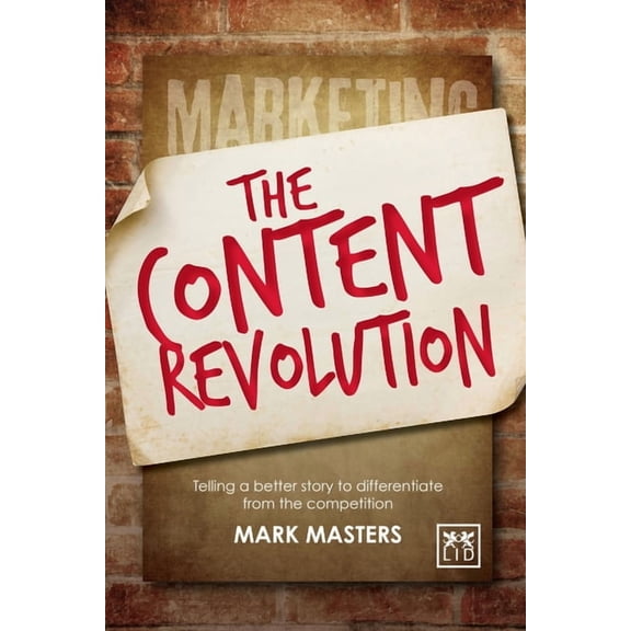 The Content Revolution : Telling a Better Story to Differentiate from the Competition (Paperback)