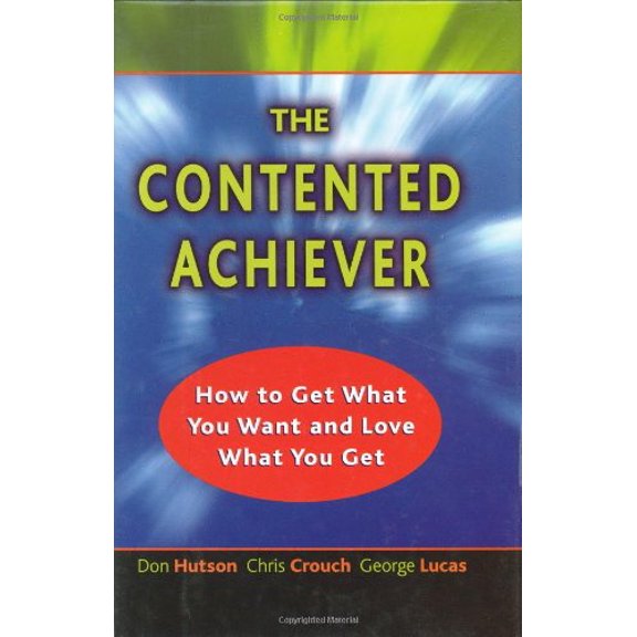 Pre-Owned The Contented Achiever : How to Get What You Want and Love What You Get 9780970373632