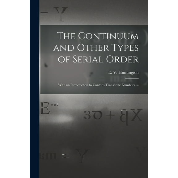 The Continuum and Other Types of Serial Order; With an Introduction to Cantor's Transfinite Numbers. --, (Paperback)