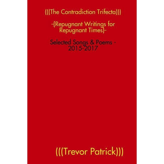 (((The Contradiction Trifecta))) - Selected Songs &amp; Poems - 2015-2017, (Paperback)