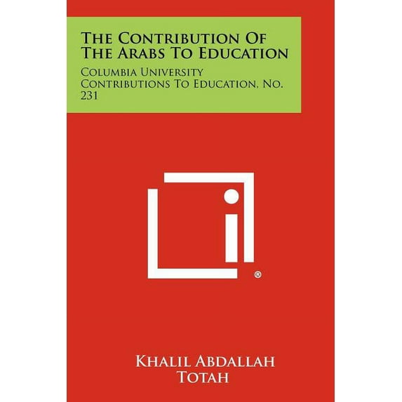 The Contribution Of The Arabs To Education : Columbia University Contributions To Education, No. 231