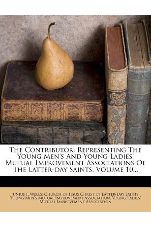 The Contributor: Representing the Young Men's and Young Ladies' Mutual Improvement Associations of the Latter-Day Saints, Volume 10... Paperback