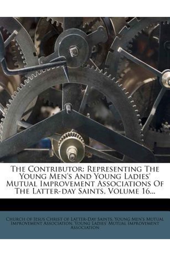The Contributor: Representing the Young Men's and Young Ladies' Mutual Improvement Associations of the Latter-Day Saints, Volume 16... Paperback