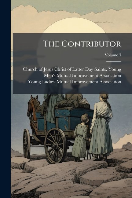 The Contributor : Representing The Young Men's And Young Ladies' Mutual Improvement Associations Of The Latter-day Saints; Volume 3 (Paperback)