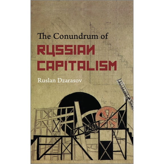 The Conundrum of Russian Capitalism: The Post-Soviet Economy in the World System, (Paperback)