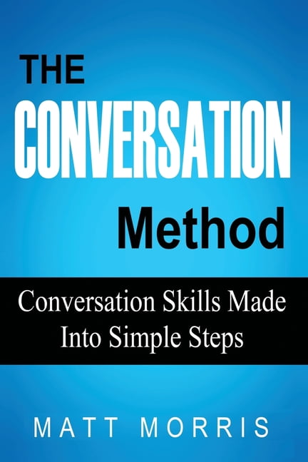 The Conversation Method: Conversation Skills Made Into Simple Steps ...
