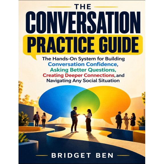 The Conversation Practice Guide: The Hands-On System For Building Conversation Confidence, Asking Better Questions, Crea, (Paperback)