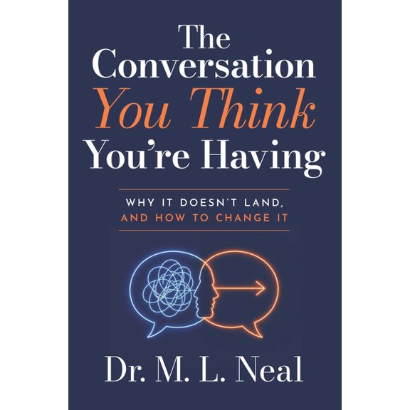 The Conversation You Think You're Having: Why It Doesn't Land, And How to Change It, (Paperback)
