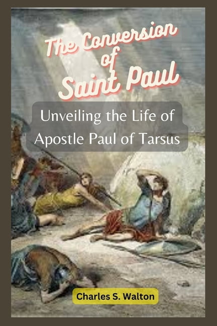 The Conversion of Saint Paul: Unveiling the Life of Apostle Paul of ...