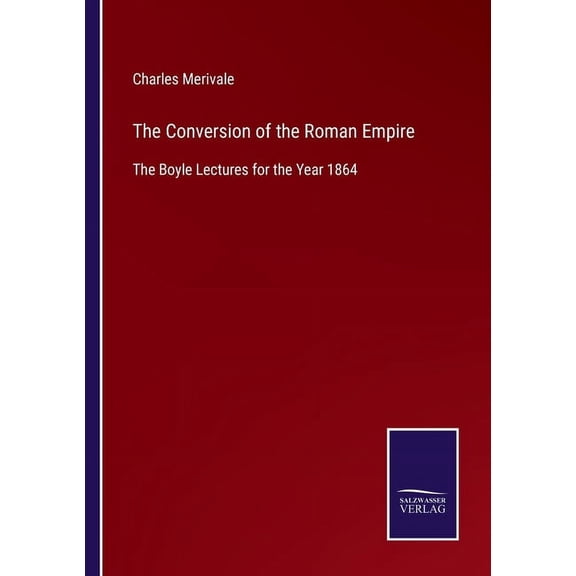 The Conversion of the Roman Empire:The Boyle Lectures for the Year 1864