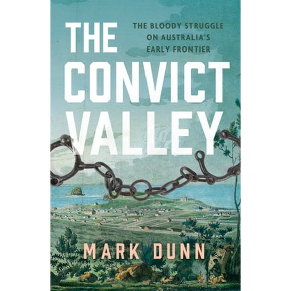 Pre-Owned The Convict Valley: The bloody struggle on Australia's early frontier (Paperback 9781760528645) by Mark Dunn