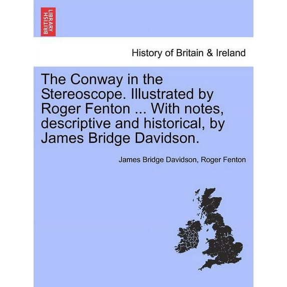 The Conway in the Stereoscope. Illustrated by Roger Fenton ... With Notes, Descriptive and Historical, By James Bridge Davidson. (Paperback)