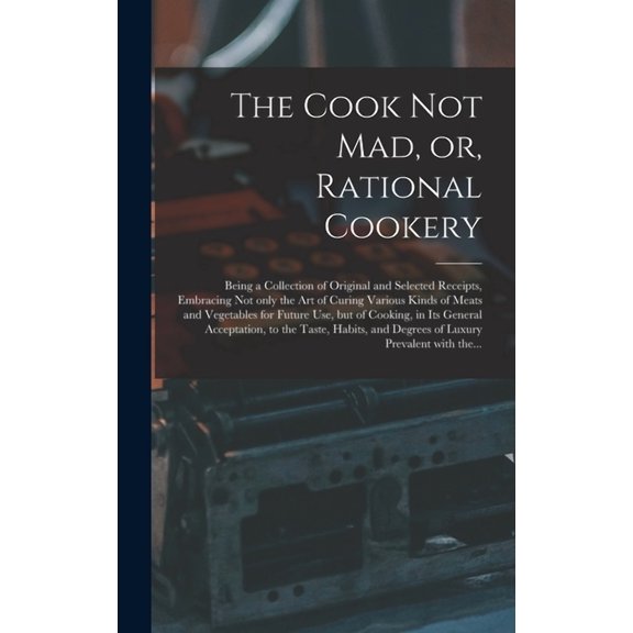 The Cook Not Mad, or, Rational Cookery [microform] (Hardcover)