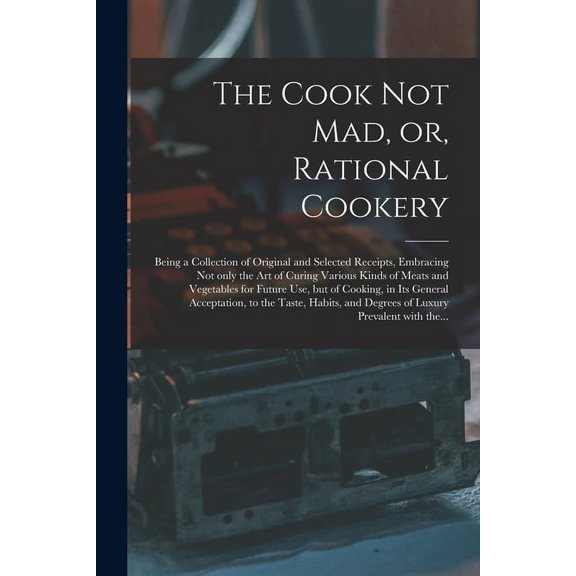 The Cook Not Mad, or, Rational Cookery [microform] (Paperback)