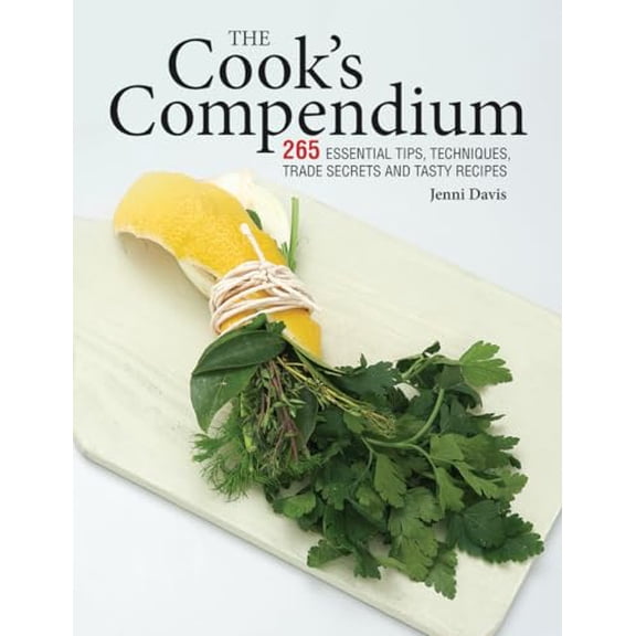 Pre-Owned The Cook's Compendium: 265 Essential Tips, Techniques, Trade Secrets and Tasty Recipes (Paperback) 1770859357 9781770859357