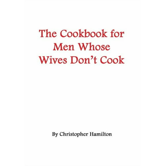 The Cookbook for Men Whose Wives Don't Cook, (Paperback)