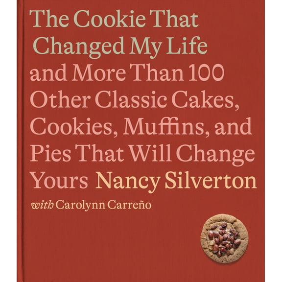 The Cookie That Changed My Life: And More Than 100 Other Classic Cakes, Cookies, Muffins, and Pies That Will Change Your, (Hardcover)