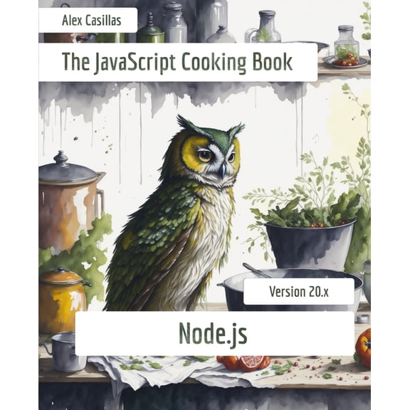 The Cooking Book of the Modern JavaScript and Typescript Developer: The JavaScript Cooking Book : Node.js (Series #2) (Paperback)
