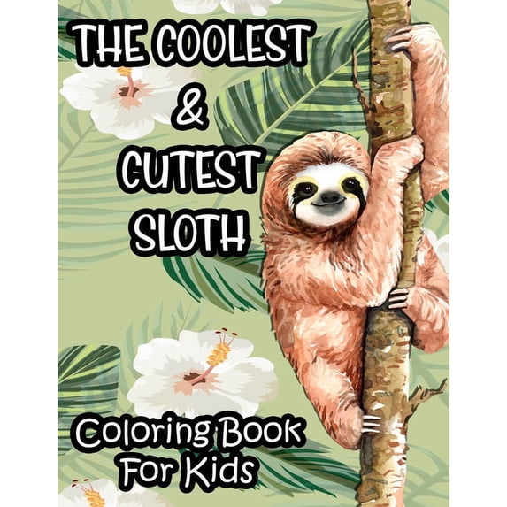 The Coolest & Cutest Sloth Coloring Book For Kids: Kids Coloring Activity Sheets Of Sloths, Amazing Illustrations And De, (Paperback)