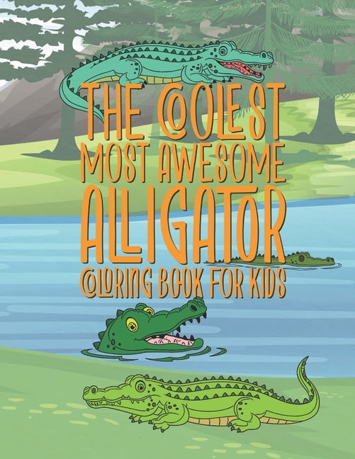 The Coolest Most Awesome Alligator Coloring Book For Kids : 25 Fun ...