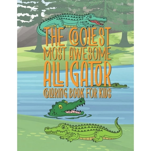 The Coolest Most Awesome Alligator Coloring Book For Kids