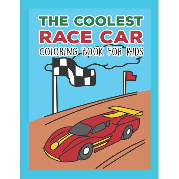 The Coolest Race Car Coloring Book For Kids: A Coloring Book For A Boy Or Girl That Think Race Cars Are Cool Fast And Fu, (Paperback)