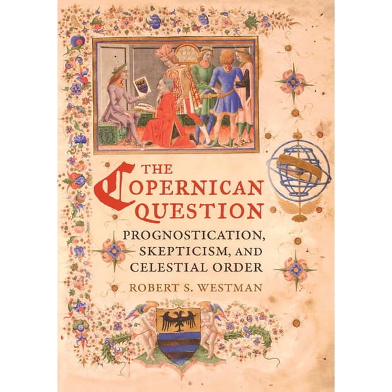 The Copernican Question: Prognostication, Skepticism, and Celestial Order, (Paperback)