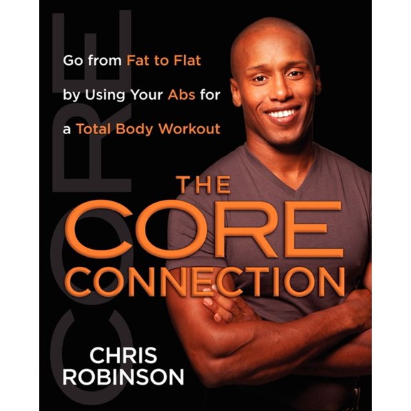 The Core Connection : Go from Fat to Flat by Using Your Abs for a Total (Paperback)