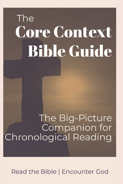 The Core Context Bible Guide: The Big-Picture Companion for Your Chronological Reading, (Paperback)