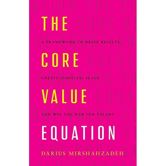 Pre-Owned The Core Value Equation: A Framework to Drive Results, Create Limitless Scale and Win the War for Talent (Paperback) 1544506708 9781544506708