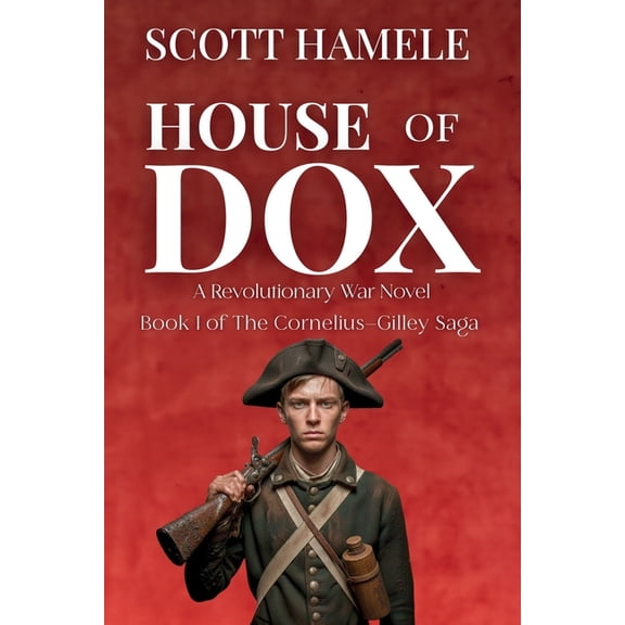 The Cornelius-Gilley Saga House of Dox: A Revolutionary War Novel, Book 1, (Paperback)