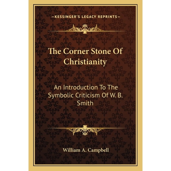 The Corner Stone Of Christianity : An Introduction To The Symbolic Criticism Of W. B. Smith (Paperback)