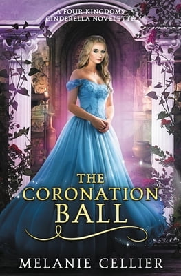 The Coronation Ball: A Four Kingdoms Cinderella Novelette -- Melanie Cellier
