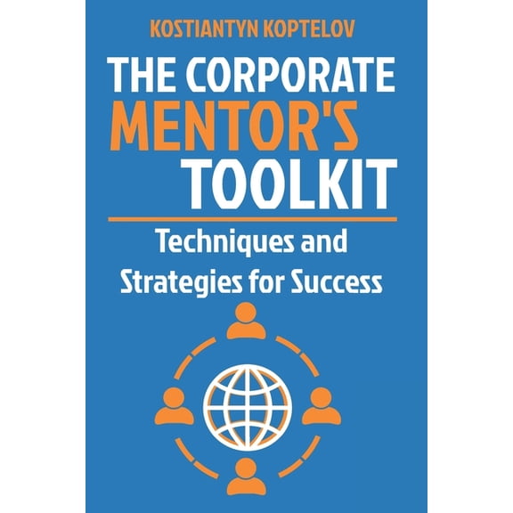 The Corporate Mentor's Toolkit: Techniques and Strategies for Success, (Paperback)