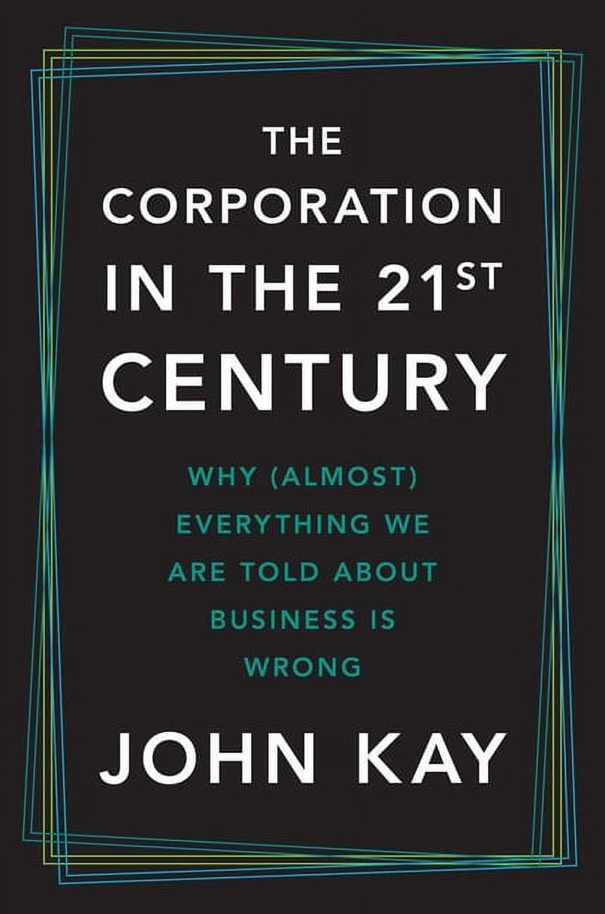 The Corporation in the Twenty-First Century: Why (Almost) Everything We Are Told about Business Is Wrong, (Hardcover)