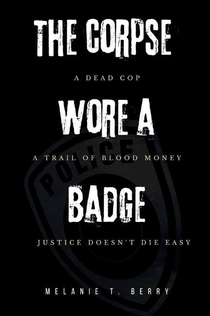 The Corpse Wore a Badge: A dead cop. A trail of blood money. Justice ...