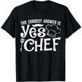 thumbnail image 1 of The Correct Answer Is Yes Chef T-Shirt, 1 of 3