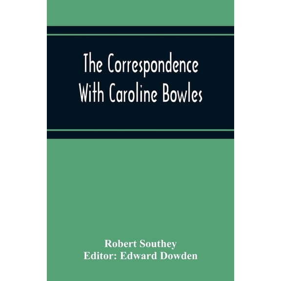 The Correspondence With Caroline Bowles, To Which Are Added Correspondence With Shelley, And Southey'S Dreams, (Paperback)