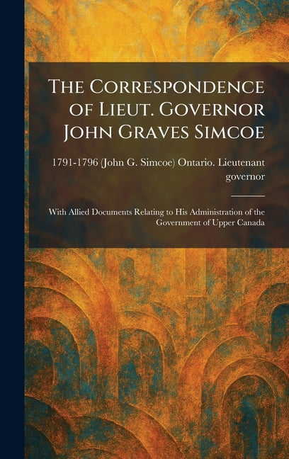 The Correspondence of Lieut. Governor John Graves Simcoe: With Allied ...