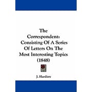 The Correspondent Consisting of a Series of Letters on the Most Interesting Topics 1848 Paperback
