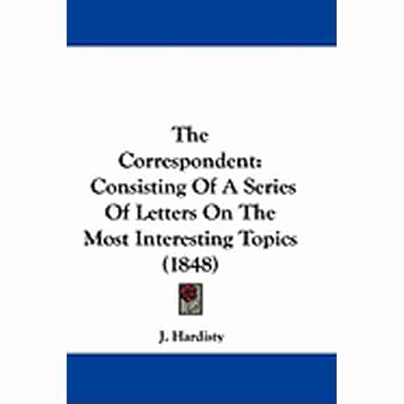 The Correspondent: Consisting of a Series of Letters on the Most Interesting Topics (1848) Paperback